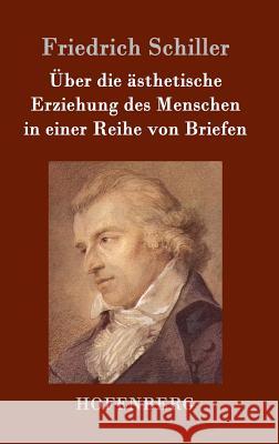 Über die ästhetische Erziehung des Menschen in einer Reihe von Briefen Friedrich Schiller 9783843021371 Hofenberg