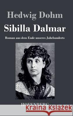 Sibilla Dalmar: Roman aus dem Ende unseres Jahrhunderts Hedwig Dohm 9783843021647