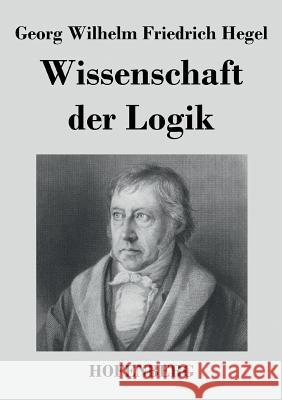 Wissenschaft der Logik Georg Wilhelm Friedrich Hegel   9783843021814