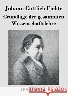 Grundlage der gesammten Wissenschaftslehre Johann Gottlieb Fichte   9783843021876 Hofenberg