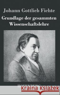 Grundlage der gesammten Wissenschaftslehre Johann Gottlieb Fichte 9783843021883 Hofenberg