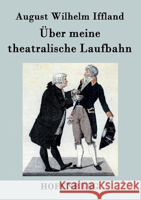 Über meine theatralische Laufbahn August Wilhelm Iffland 9783843023436 Hofenberg