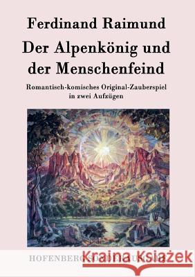 Der Alpenkönig und der Menschenfeind: Romantisch-komisches Original-Zauberspiel in zwei Aufzügen Ferdinand Raimund 9783843024259 Hofenberg