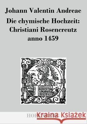 Die chymische Hochzeit: Christiani Rosencreutz anno 1459 Johann Valentin Andreae   9783843024365