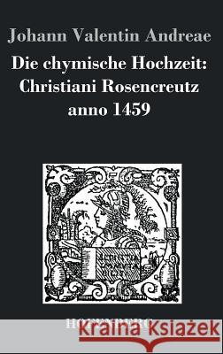 Die chymische Hochzeit: Christiani Rosencreutz anno 1459 Johann Valentin Andreae   9783843024372