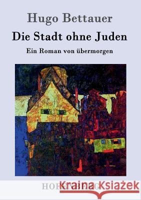 Die Stadt ohne Juden: Ein Roman von übermorgen Hugo Bettauer 9783843025096