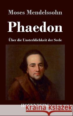 Phaedon oder über die Unsterblichkeit der Seele: In drey Gesprächen Mendelssohn, Moses 9783843025201