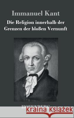 Die Religion innerhalb der Grenzen der bloßen Vernunft Immanuel Kant 9783843025416 Hofenberg