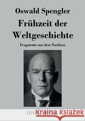 Frühzeit der Weltgeschichte: Fragmente aus dem Nachlass Spengler, Oswald 9783843025881