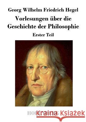 Vorlesungen über die Geschichte der Philosophie: Erster Teil Georg Wilhelm Friedrich Hegel 9783843026307