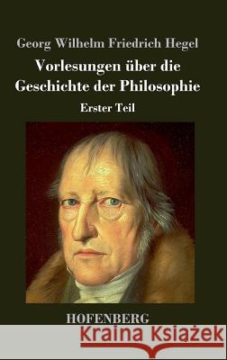 Vorlesungen über die Geschichte der Philosophie: Erster Teil Georg Wilhelm Friedrich Hegel 9783843026314
