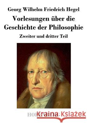 Vorlesungen über die Geschichte der Philosophie: Zweiter und dritter Teil Georg Wilhelm Friedrich Hegel 9783843026338