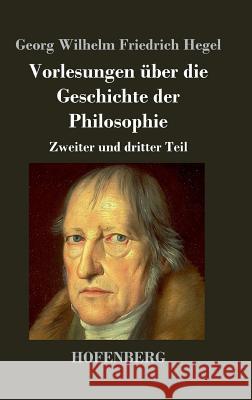 Vorlesungen über die Geschichte der Philosophie: Zweiter und dritter Teil Georg Wilhelm Friedrich Hegel 9783843026345