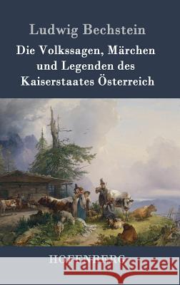 Die Volkssagen, Märchen und Legenden des Kaiserstaates Österreich Ludwig Bechstein 9783843027342 Hofenberg