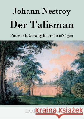 Der Talisman: Posse mit Gesang in drei Aufzügen Johann Nestroy 9783843027915 Hofenberg