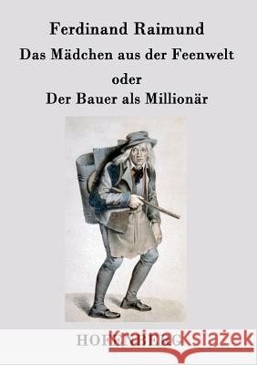 Das Mädchen aus der Feenwelt oder Der Bauer als Millionär: Romantisches Original-Zaubermärchen mit Gesang in drei Aufzügen Ferdinand Raimund 9783843028813 Hofenberg