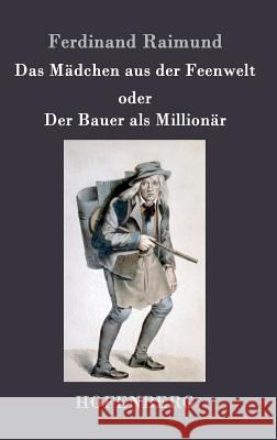 Das Mädchen aus der Feenwelt oder Der Bauer als Millionär: Romantisches Original-Zaubermärchen mit Gesang in drei Aufzügen Ferdinand Raimund 9783843028820 Hofenberg