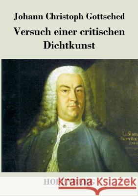 Versuch einer critischen Dichtkunst Johann Christoph Gottsched 9783843028875