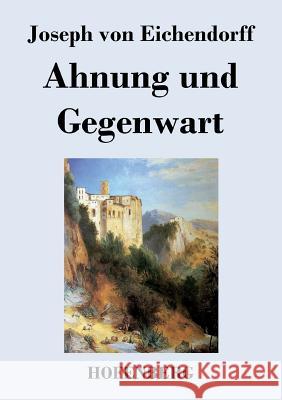 Ahnung und Gegenwart Joseph Von Eichendorff   9783843029292 Hofenberg