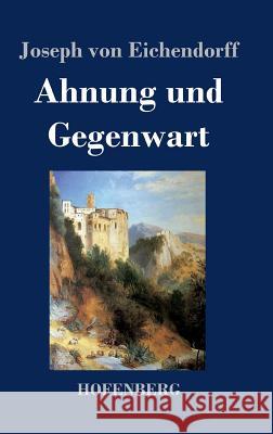 Ahnung und Gegenwart Joseph Von Eichendorff   9783843029308 Hofenberg