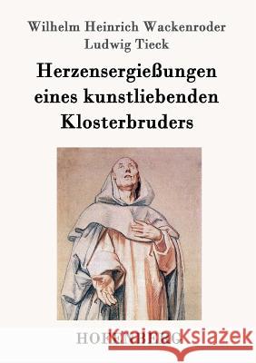 Herzensergießungen eines kunstliebenden Klosterbruders Ludwig Tieck Wilhelm Heinrich Wackenroder  9783843029452