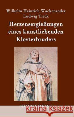 Herzensergießungen eines kunstliebenden Klosterbruders Ludwig Tieck                             Wilhelm Heinrich Wackenroder 9783843029469 Hofenberg