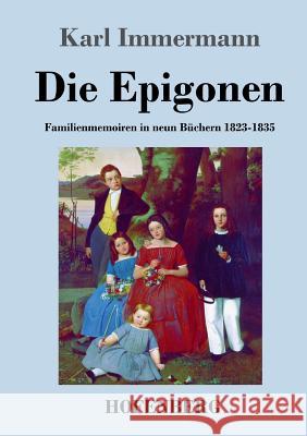 Die Epigonen: Familienmemoiren in neun Büchern 1823-1835 Immermann, Karl 9783843029834 Hofenberg