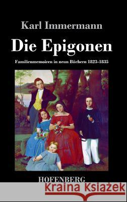 Die Epigonen: Familienmemoiren in neun Büchern 1823-1835 Immermann, Karl 9783843029841