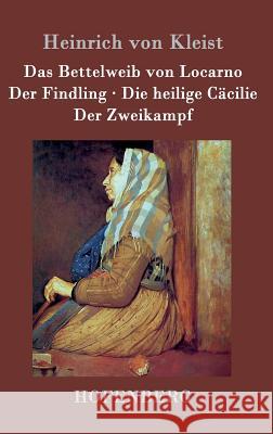 Das Bettelweib von Locarno / Der Findling / Die heilige Cäcilie / Der Zweikampf Heinrich Von Kleist 9783843030212 Hofenberg