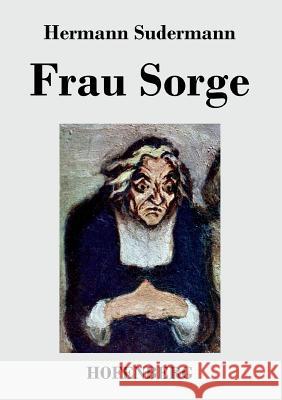 Frau Sorge: Roman Hermann Sudermann 9783843030342