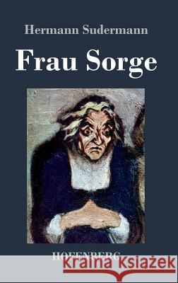 Frau Sorge: Roman Hermann Sudermann 9783843030359