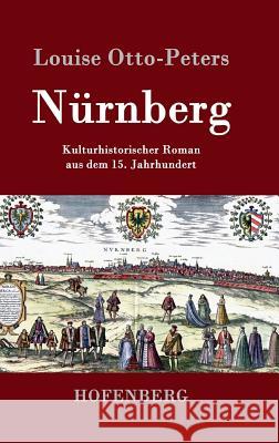 Nürnberg: Kulturhistorischer Roman aus dem 15. Jahrhundert Louise Otto-Peters 9783843030472