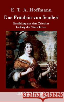 Das Fräulein von Scuderi: Erzählung aus dem Zeitalter Ludwig des Vierzehnten E T a Hoffmann 9783843030779 Hofenberg