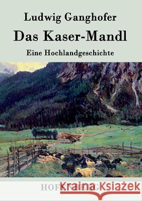 Das Kasermanndl: Eine Hochlandgeschichte Ludwig Ganghofer 9783843030960 Hofenberg