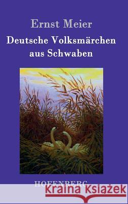 Deutsche Volksmärchen aus Schwaben: Aus dem Munde des Volks gesammelt und herausgegeben Ernst Meier 9783843031516 Hofenberg