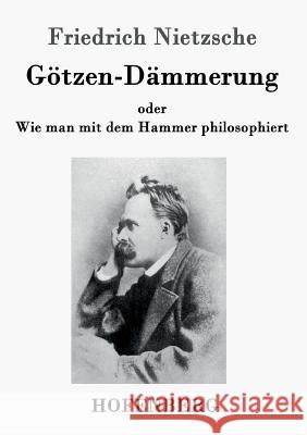 Götzen-Dämmerung: oder Wie man mit dem Hammer philosophiert Nietzsche, Friedrich Wilhelm 9783843032100 Hofenberg