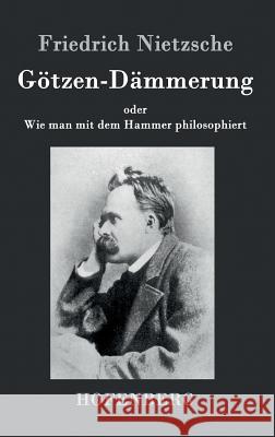 Götzen-Dämmerung: oder Wie man mit dem Hammer philosophiert Nietzsche, Friedrich Wilhelm 9783843032117 Hofenberg