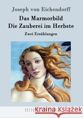 Das Marmorbild / Die Zauberei im Herbste: Zwei Erzählungen Joseph Von Eichendorff 9783843032209 Hofenberg