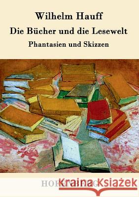 Die Bücher und die Lesewelt: Phantasien und Skizzen Wilhelm Hauff 9783843032247 Hofenberg