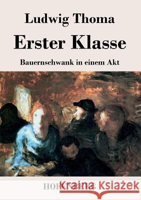 Erster Klasse: Bauernschwank in einem Akt Ludwig Thoma 9783843032285 Hofenberg