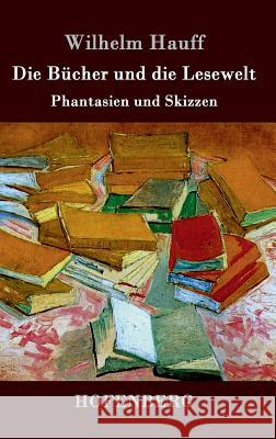 Die Bücher und die Lesewelt: Phantasien und Skizzen Wilhelm Hauff 9783843032711 Hofenberg