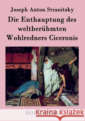 Die Enthauptung des weltberühmten Wohlredners Ciceronis Joseph Anton Stranitzky 9783843032728 Hofenberg