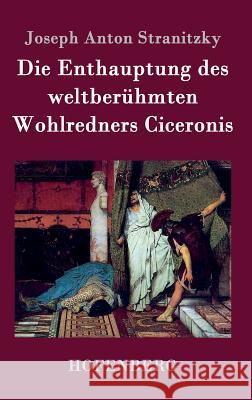 Die Enthauptung des weltberühmten Wohlredners Ciceronis Joseph Anton Stranitzky 9783843033046 Hofenberg