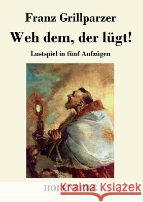 Weh dem, der lügt!: Lustspiel in fünf Aufzügen Franz Grillparzer 9783843033442 Hofenberg