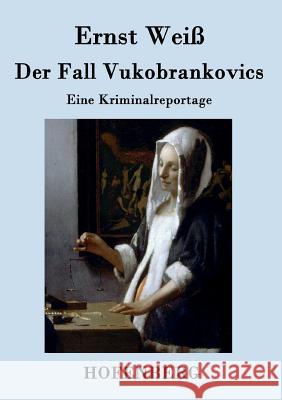 Der Fall Vukobrankovics: Eine Kriminalreportage Ernst Weiß 9783843033756