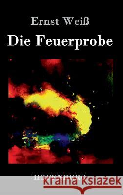 Die Feuerprobe: Roman Ernst Weiß 9783843033848 Hofenberg