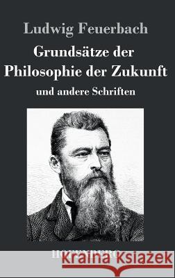 Grundsätze der Philosophie der Zukunft: und andere Schriften Feuerbach, Ludwig 9783843034128