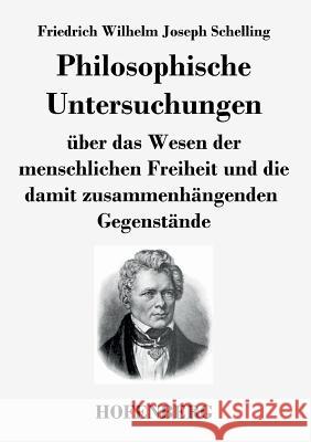 Philosophische Untersuchungen über das Wesen der menschlichen Freiheit und die damit zusammenhängenden Gegenstände Friedrich Wilhelm Joseph Schelling   9783843034159 Hofenberg