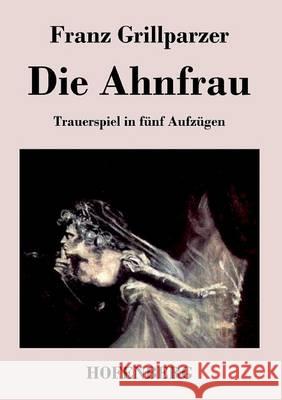 Die Ahnfrau: Trauerspiel in fünf Aufzügen Franz Grillparzer 9783843034326 Hofenberg