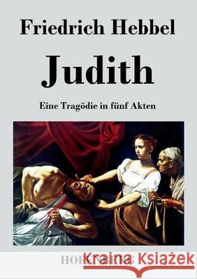Judith: Eine Tragödie in fünf Akten Friedrich Hebbel 9783843034357 Hofenberg